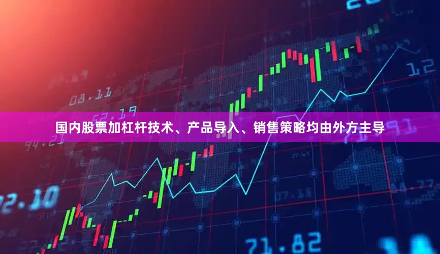 国内股票加杠杆技术、产品导入、销售策略均由外方主导