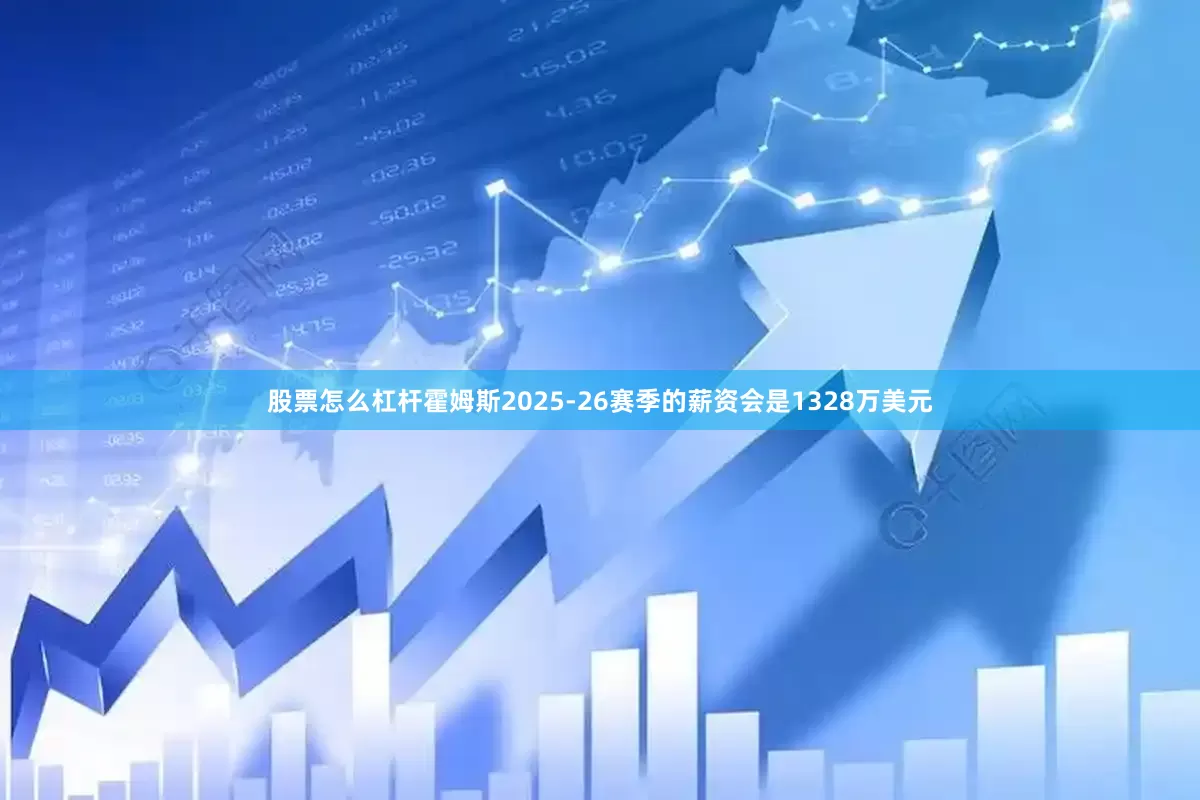 股票怎么杠杆霍姆斯2025-26赛季的薪资会是1328万美元